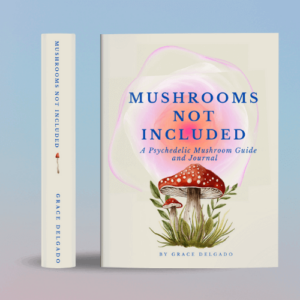 Mushrooms Not Included: A psychadelic Guide and Journal by Grace C. Delgado